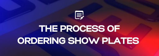 The Process of Ordering Show Plates Online with Legal Show Plates