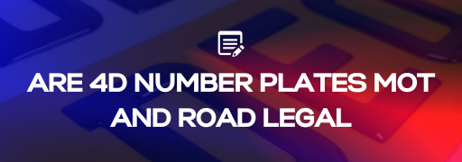 Are 4D Number Plates MOT and Road Legal?