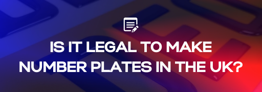 Is It Legal to Make Number Plates in the UK?