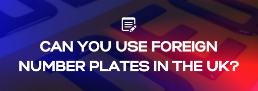 Can You Use Foreign Number Plates in the UK?