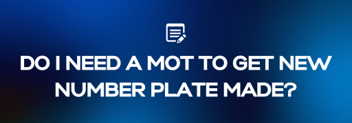 Do I Need an MOT to Get a New Number Plate Made?
