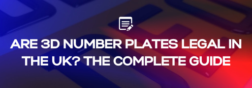 Are 3D Number Plates Legal in the UK? The Complete Guide